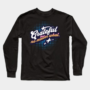 Grateful no matter what. Long Sleeve T-Shirt